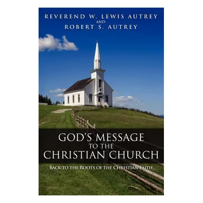 "God's Message to the Christian Church: Back to the Roots of the Christian Faith" - "" ("Autrey 