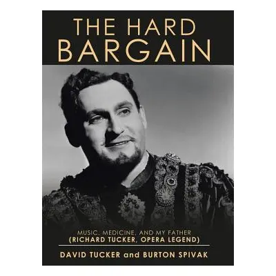 "The Hard Bargain: Music, Medicine, and My Father (Richard Tucker, Opera Legend)" - "" ("Tucker 