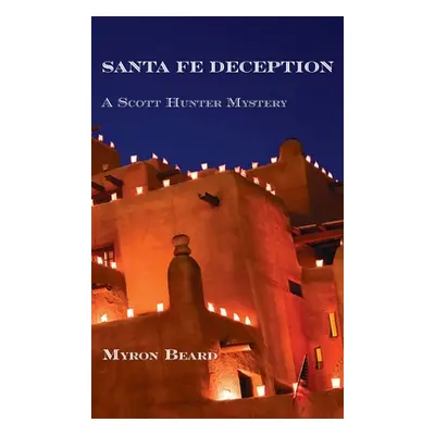 "Santa Fe Deception: A Scott Hunter Mystery" - "" ("Beard Myron")(Pevná vazba)