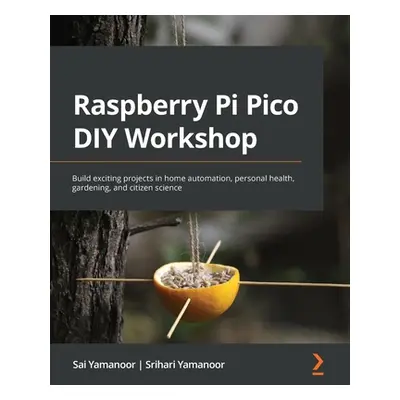 "Raspberry Pi Pico DIY Workshop: Build exciting projects in home automation, personal health, ga