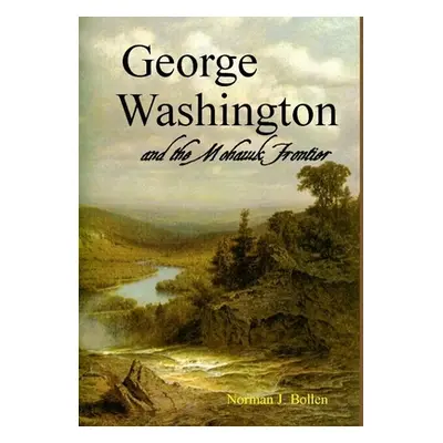 "George Washington and the Mohawk Frontier" - "" ("Bollen Norman J.")(Pevná vazba)