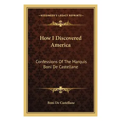 "How I Discovered America: Confessions Of The Marquis Boni De Castellane" - "" ("De Castellane B