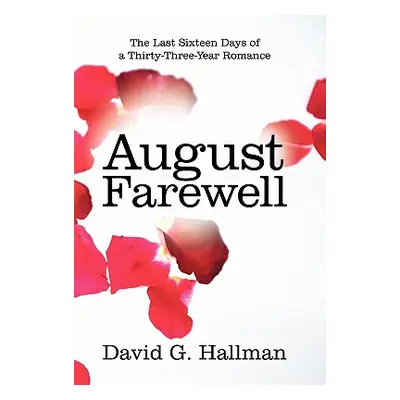 "August Farewell: The Last Sixteen Days of a Thirty-Three-Year Romance" - "" ("Hallman David G."