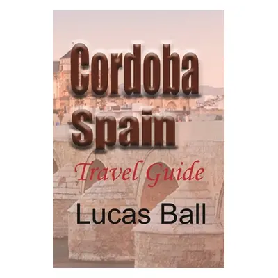 "Cordoba, Spain: Travel Guide" - "" ("Ball Lucas")(Paperback)