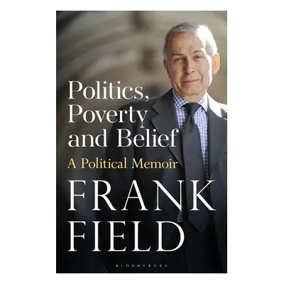 "Politics, Poverty and Belief: A Political Memoir" - "" ("Field Frank")(Pevná vazba)