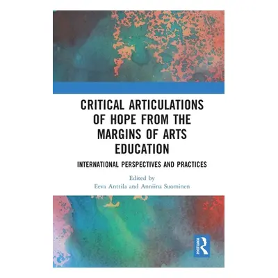 "Critical Articulations of Hope from the Margins of Arts Education: International Perspectives a