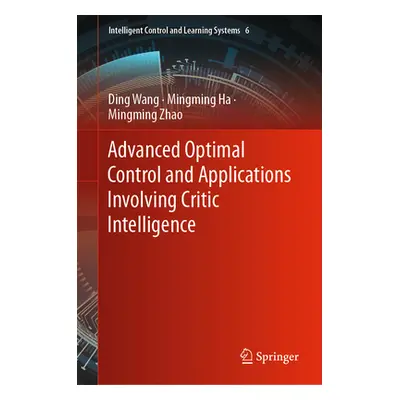 "Advanced Optimal Control and Applications Involving Critic Intelligence" - "" ("Wang Ding")(Pev