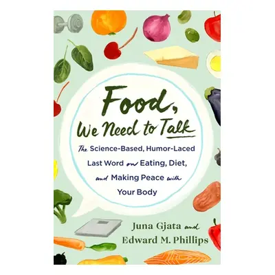 "Food, We Need to Talk: The Science-Based, Humor-Laced Last Word on Eating, Diet, and Making Pea