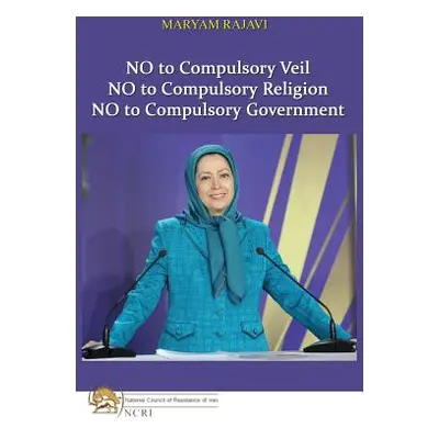 "No to Compulsory Veil: No to Compulsory Religion, No to Compulsory Government" - "" ("Rajavi Ma