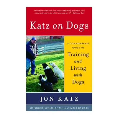 "Katz on Dogs: A Commonsense Guide to Training and Living with Dogs" - "" ("Katz Jon")(Paperback