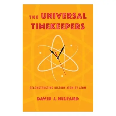 "The Universal Timekeepers: Reconstructing History Atom by Atom" - "" ("Helfand David")(Pevná va