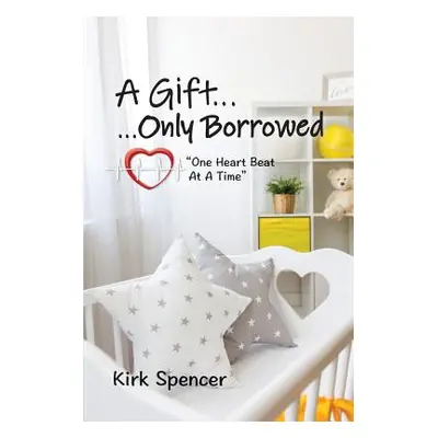 "A Gift...Only Borrowed" - "" ("Spencer Kirk")(Paperback)