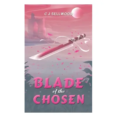 "Blade of the Chosen" - "" ("Sellwood C. J.")(Paperback)