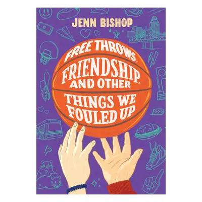 "Free Throws, Friendship, and Other Things We Fouled Up" - "" ("Bishop Jenn")(Pevná vazba)