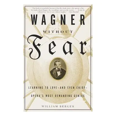 "Wagner Without Fear: Learning to Love--And Even Enjoy--Opera's Most Demanding Genius" - "" ("Be