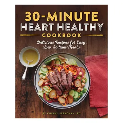 "The 30-Minute Heart Healthy Cookbook: Delicious Recipes for Easy, Low-Sodium Meals" - "" ("Stra