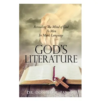 "God's Literature: Revealing The Mind of God To Men In Man's Language" - "" ("Taylor Donald R.")