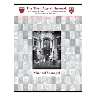 "The Third Age at Harvard: A Personal History of the Harvard Institute for Learning in Retiremen