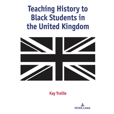 "Teaching History to Black Students in the United Kingdom" - "" ("Traille Kay")(Pevná vazba)