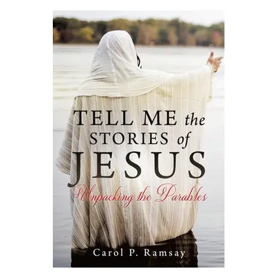 "Tell Me the Stories of Jesus: Unpacking the Parables" - "" ("Ramsay Carol P.")(Paperback)