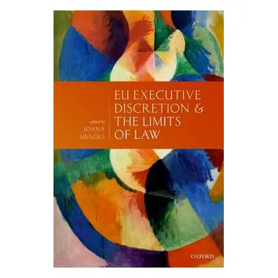 "Eu Executive Discretion and the Limits of Law" - "" ("Mendes Joana")(Pevná vazba)