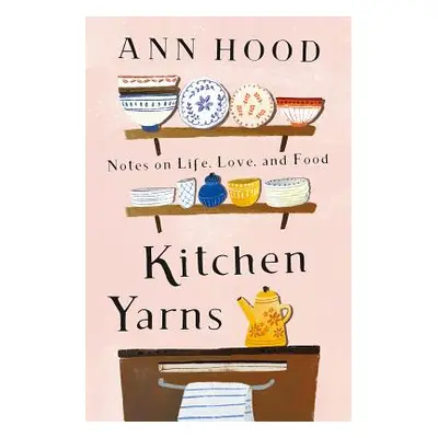 "Kitchen Yarns: Notes on Life, Love, and Food" - "" ("Hood Ann")(Pevná vazba)