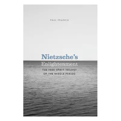 "Nietzsche's Enlightenment: The Free-Spirit Trilogy of the Middle Period" - "" ("Franco Paul")(P