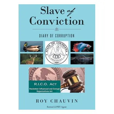 "Slave of Conviction Diary of Corruption" - "" ("Retired Ldwf Agent Roy Chauvin")(Paperback)