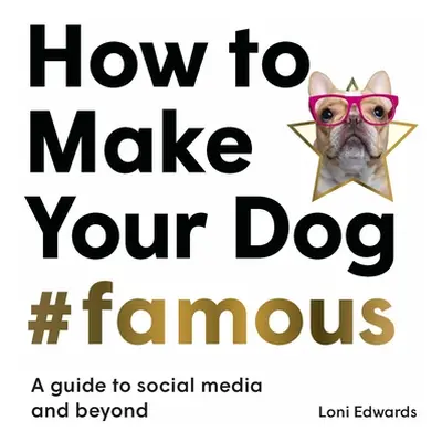 "How to Make Your Dog #Famous: A Guide to Social Media and Beyond" - "" ("Edwards Loni")(Paperba