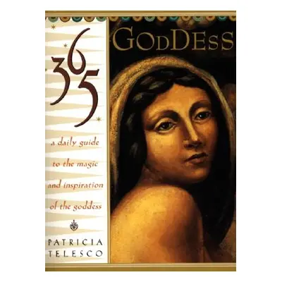 "365 Goddess: A Daily Guide to the Magic and Inspiration of the Goddess" - "" ("Telesco Patricia