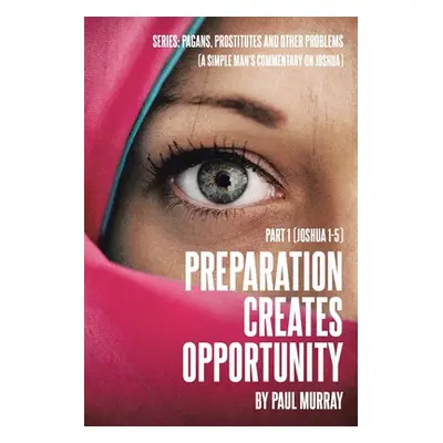 "Preparation Creates Opportunity: Part 1 (Joshua 1-5)" - "" ("Murray Paul")(Paperback)