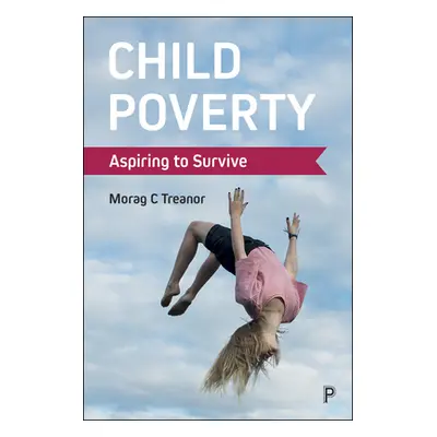 "Child Poverty: Aspiring to Survive" - "" ("Treanor Morag C.")(Paperback)