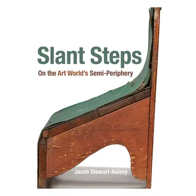 "Slant Steps: On the Art World's Semi-Periphery" - "" ("Stewart-Halevy Jacob")(Pevná vazba)