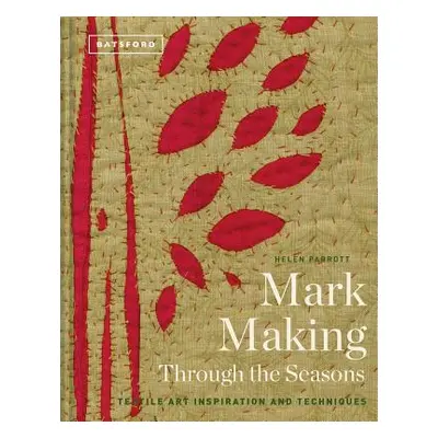 "Mark-Making Through the Seasons: Textile Art Inspiration and Techniques" - "" ("Parrott Helen")