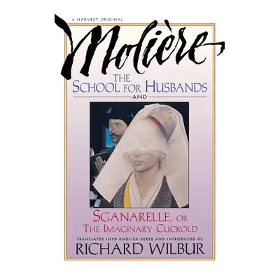 "School for Husbands and Sganarelle, or the Imaginary Cuckold, by Moliere" - "" ("Wilbur Richard