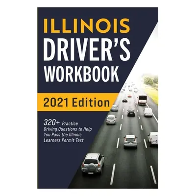 "Illinois Driver's Workbook: 320+ Practice Driving Questions to Help You Pass the Illinois Learn