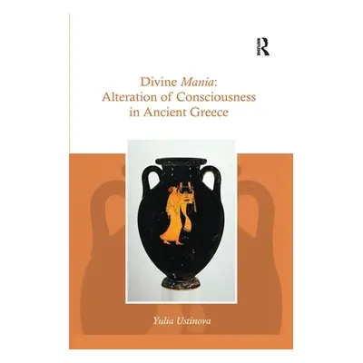 "Divine Mania: Alteration of Consciousness in Ancient Greece" - "" ("Ustinova Yulia")(Paperback)