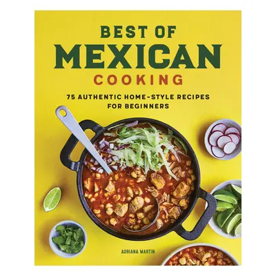 "Best of Mexican Cooking: 75 Authentic Home-Style Recipes for Beginners" - "" ("Martin Adriana")