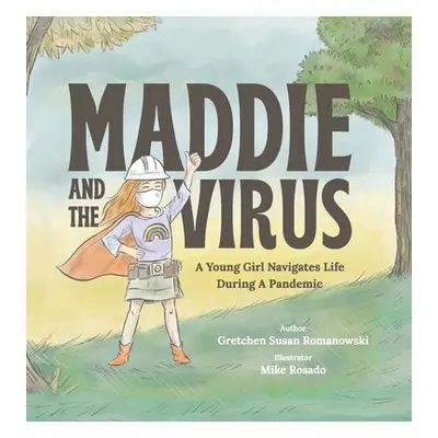 "Maddie and the Virus: A Young Girl Navigates Life During A Pandemic" - "" ("Romanowski Gretchen