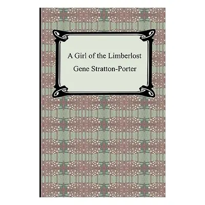 "A Girl of the Limberlost" - "" ("Stratton-Porter Gene")(Paperback)