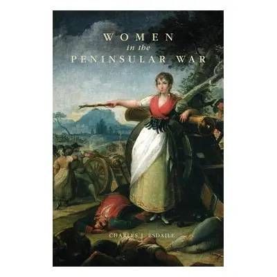 "Women in the Peninsular War" - "" ("Esdaile Charles J.")(Pevná vazba)