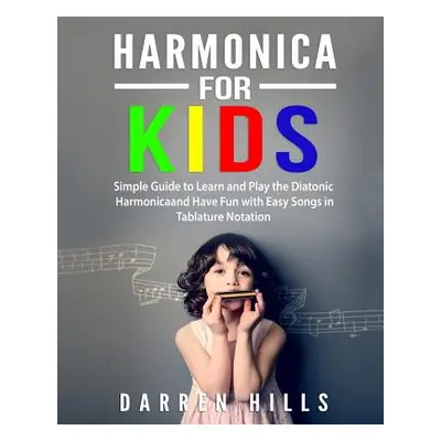 "Harmonica for Kids: Simple Guide to Learn and Play the Diatonic Harmonica and Have Fun with Eas