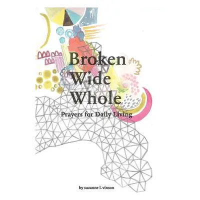 "Broken Wide Whole: Prayers for Daily Living" - "" ("Vinson Suzanne L.")(Paperback)