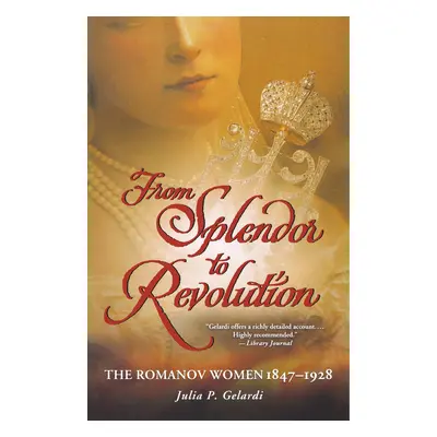 "From Splendor to Revolution: The Romanov Women, 1847--1928" - "" ("Gelardi Julia P.")(Paperback