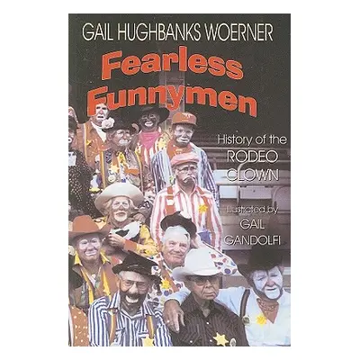 "Fearless Funnymen: The History of the Rodeo Clown" - "" ("Woerner Gail Hughbanks")(Paperback)