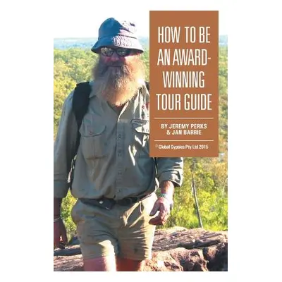 "How to Be an Award-Winning Tour Guide" - "" ("Perks Jeremy")(Paperback)