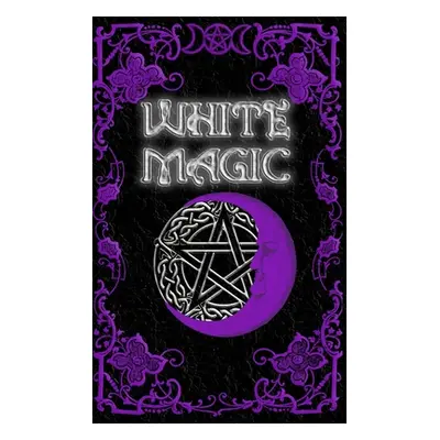 "White Magic Spell Book: Wiccan White Magic Spell Book for Beginners" - "" ("Nightshade Brittany