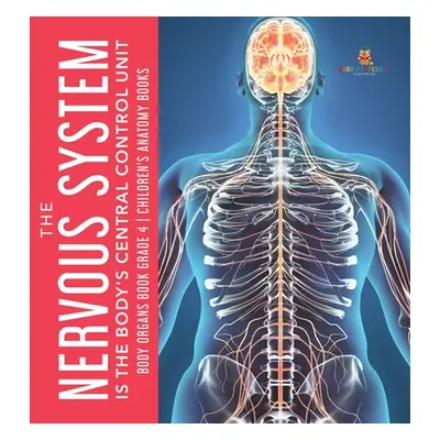 "The Nervous System Is the Body's Central Control Unit - Body Organs Book Grade 4 - Children's A