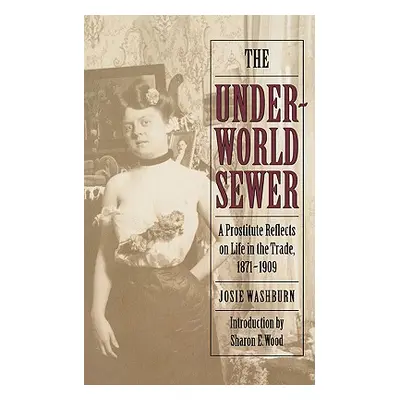 "The Underworld Sewer: A Prostitute Reflects on Life in the Trade, 1871-1909" - "" ("Washburn Jo