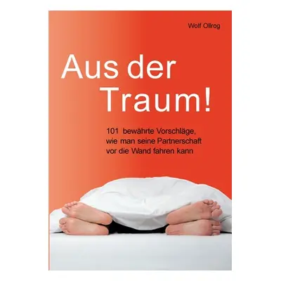 "Aus der Traum: 101 bewhrte Vorschlge, wie man seine Partnerschaft vor die Wand fahren kann." - 